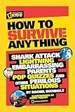 How to Survive Anything: Shark Attack, Lightning, Embarrassing Parents, Pop Quizzes, and Other Perilous Situations
