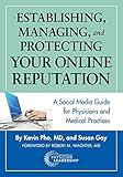 Establishing, Managing, and Protecting Your Online Reputation: A Social Media Guide for Physicians and Medical Practices