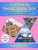 Australia Travel Guide 2025: Iconic Cities, Wild Outback, Beaches, Wildlife & Natural Wonders (Wanderlust Chronicles Travel Guide Series)