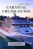 Carnival Cruise Guide 2025–2026: Your Insider Handbook to Sailing Smarter, Dining Better & Exploring More (Nomad Travel Guides)
