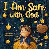 I Am Safe With God: Children’s Christian Book on Faith and God’s Love, a Heartwarming Story to Overcome Fear and Feel Safe, Perfect for Kids Ages 4-8 (With God I am Books 1)