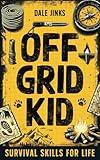 Off Grid Kid: Survival Skills For Life: An Interactive Outdoor Survival Guide For Kids on Making Fire, Building Shelters, Foraging Wild Food and Improving Mindset