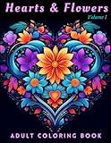 Hearts and Flowers Adults Coloring Books - Volume I: Hearts and Flowers Adults Coloring Books: Romantic Hearts and Beautiful Flowers Coloring Book ... and Flowers Coloring Books for Adults)