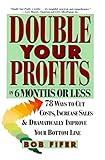 Double Your Profits: In Six Months or Less