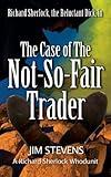 The Case of the Not-So-Fair Trader: A Dark, Humorous, Private Investigator Detective Mystery (A Richard Sherlock Whodunit Book 1)