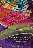 Color Psychology And Color Therapy; A Factual Study Of The Influence of Color On Human Life