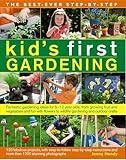 The Best-Ever Step-by-Step Kid's First Gardening: Fantastic Gardening Ideas For 5 To 12 Year-Olds, From Growing Fruit And Vegetables And Fun With Flowers To Wildlife Gardening And Outdoor Crafts