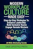 Modern Workplace Culture Made Easy: Step-by-Step Strategies To: Enhance Leadership - Build Inclusive Teams - Engage Remote Workers