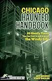 Chicago Haunted Handbook: 99 Ghostly Places You Can Visit In and Around the Windy City (America's Haunted Road Trip)