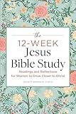 The 12-Week Jesus Bible Study: Readings and Reflections for Women to Grow Closer to Christ