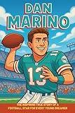 Dan Marino Biography: The Inspiring True Story of a Football Star for Every Young Dreamer