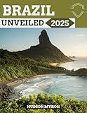 Brazil Unveiled 2025: The Ultimate Travel Guide (Hudson Myron's travel Guides)