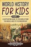 World History for Kids Part 2: A Captivating Guide to the World from the Middle Ages to the Modern Day (History for Children)