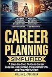Career Planning Simplified: A Step-by-Step Guide to Job Hunting, Personal Growth, Career Success, and Finding Your Path