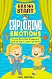 Drama Start: Exploring Emotions: Drama Activities, Movement Stories and Plays for Children (Drama Start Series Book 9)