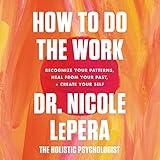 How to Do the Work: Recognize Your Patterns, Heal from Your Past, and Create Your Self