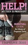 Help! My Teen is Pregnant: A Survival Guide for Moms of Pregnant Teens