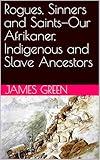 Rogues, Sinners and Saints—Our Afrikaner, Indigenous and Slave Ancestors