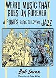 Weird Music That Goes on Forever: A Punk's Guide to Loving Jazz