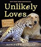 Unlikely Loves: 43 Heartwarming True Stories from the Animal Kingdom (Unlikely Friendships)