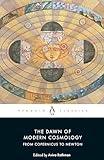 The Dawn of Modern Cosmology: From Copernicus to Newton (Penguin Classics)