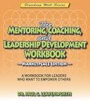 The Mentoring, Coaching, and Leadership Development Workbook (Marketplace Edition): A Workbook for Leaders Who Want to Empower Others