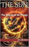 The Sun: The Source of All Things (The Celestial Conversations Book 1)