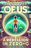 The Gravity of Us: A Rebellion in Zero-G (Kids Fiction)