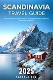 Scandinavia Travel Guide 2025: The Ultimate Planning Companion for Nordic Cities, Outdoor Adventures, and Cultural Experiences (Travel Guide by Isabela Sol)