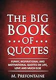 The Big Book of Quotes: Funny, Inspirational and Motivational Quotes on Life, Love and Much Else (Quotes For Every Occasion 1)
