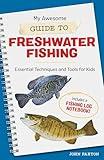 My Awesome Guide to Freshwater Fishing: Essential Techniques and Tools for Kids (My Awesome Field Guide for Kids)