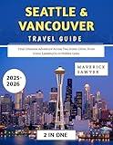 Seattle & Vancouver Travel Guide 2025-2026: Your Ultimate Adventure Across Two Iconic Cities, From Iconic Landmarks to Hidden Gems