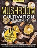 Mushroom Cultivation for Beginners: The Complete Guide to Growing Your Own Gourmet and Medicinal Mushrooms at Home, Indoors and Outdoors. | + BONUS: 10 Beginner-Friendly Low Investment DIY Projects