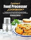 Cuisinart Food Processor Cookbook: Transform Your Kitchen with 110 Food Processor Recipes Featuring Meals, Sauces, Soups, Salads, Appetizers, and Desserts