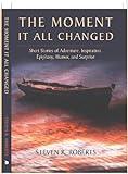 The Moment it All Changed, Short Stories of Action Adventure, Inspiration, Epiphany, Humor and Surprise