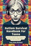 Autism Survival Handbook for teens: Essential Life Skills for Enhancing Communication, Organization and Self-advocacy. (Survival Handbooks for Teens)