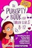 The Puberty Book For Tween Girls 8-12: Everything You Need to Know About Periods, Body Confidence, and Emotions Without Feeling Awkward