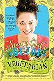 The Smart Girl's Guide to Going Vegetarian: A Non-Diet Guide to Healthy Eating that Promotes Body Positivity and Sustainability