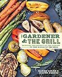 The Gardener & the Grill: The Bounty of the Garden Meets the Sizzle of the Grill