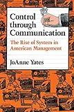 Control through Communication: The Rise of System in American Management (Studies in Industry and Society, 6)