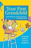 Your First Grandchild: Useful, touching and hilarious guide for first-time grandparents