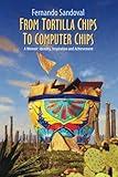 From Tortilla Chips To Computer Chips: A Memoir: Identity, Inspiration and Achievement