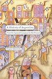 A History of Argentina: From the Spanish Conquest to the Present (Latin America in Translation)