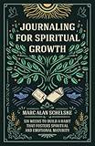 Journaling for Spiritual Growth: Six Weeks to Build a Habit that Fosters Spiritual and Emotional Maturity