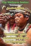 South America Travel Guide: Traditional South American Medicine and Native American Shamanism (The Wellness Seeker)