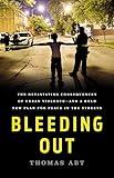 Bleeding Out: The Devastating Consequences of Urban Violence--and a Bold New Plan for Peace in the Streets