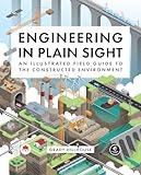 Engineering in Plain Sight: An Illustrated Field Guide to the Constructed Environment