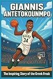 Giannis Antetokounmpo Biography: The Inspiring Story of the Greek Freak - A Motivational Sports Biography for Boys and Girls Who Love Basketball, Big ... Up. (Inspiring Children Sport Biography)