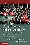 Constituents Before Assembly: Participation, Deliberation, and Representation in the Crafting of New Constitutions (Comparative Constitutional Law and Policy)