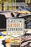 Blackstone Griddle Cookbook for Beginners and Beyond: The Complete Guide to Blackstone Griddling with Easy-to-Follow Delicious Recipes, Pro Tips & Bold ... for Outdoor Gas Griddles & Flat-Top Grills